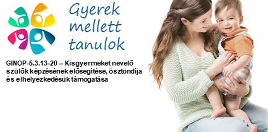 Kisgyermeket nevelő szülők képzésének elősegítése, ösztöndíja és elhelyezkedésük támogatása